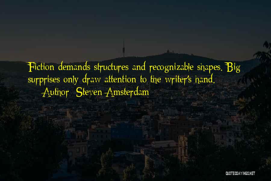 Steven Amsterdam Quotes: Fiction Demands Structures And Recognizable Shapes. Big Surprises Only Draw Attention To The Writer's Hand.