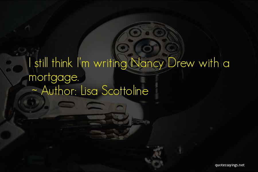 Lisa Scottoline Quotes: I Still Think I'm Writing Nancy Drew With A Mortgage.