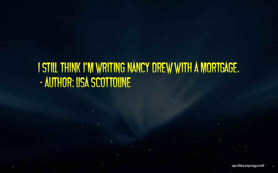 Lisa Scottoline Quotes: I Still Think I'm Writing Nancy Drew With A Mortgage.