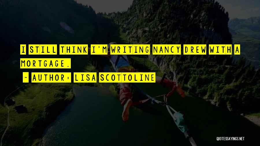 Lisa Scottoline Quotes: I Still Think I'm Writing Nancy Drew With A Mortgage.