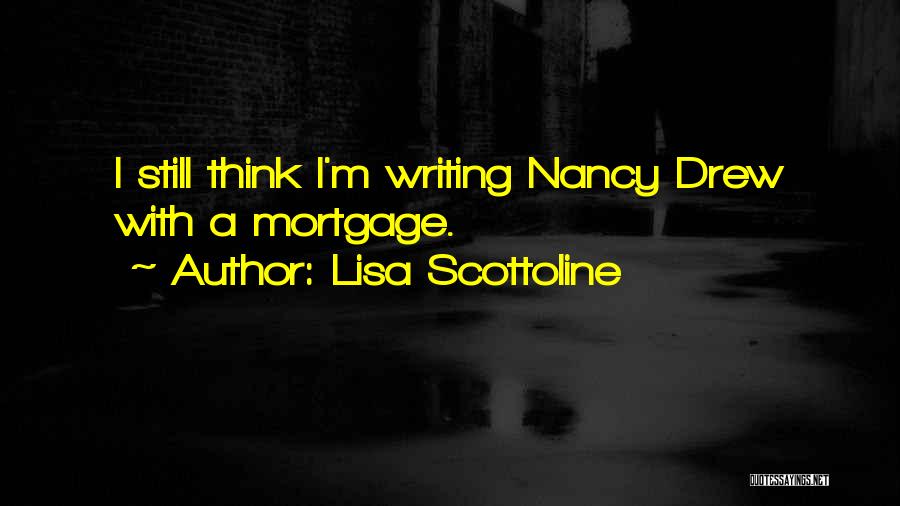 Lisa Scottoline Quotes: I Still Think I'm Writing Nancy Drew With A Mortgage.