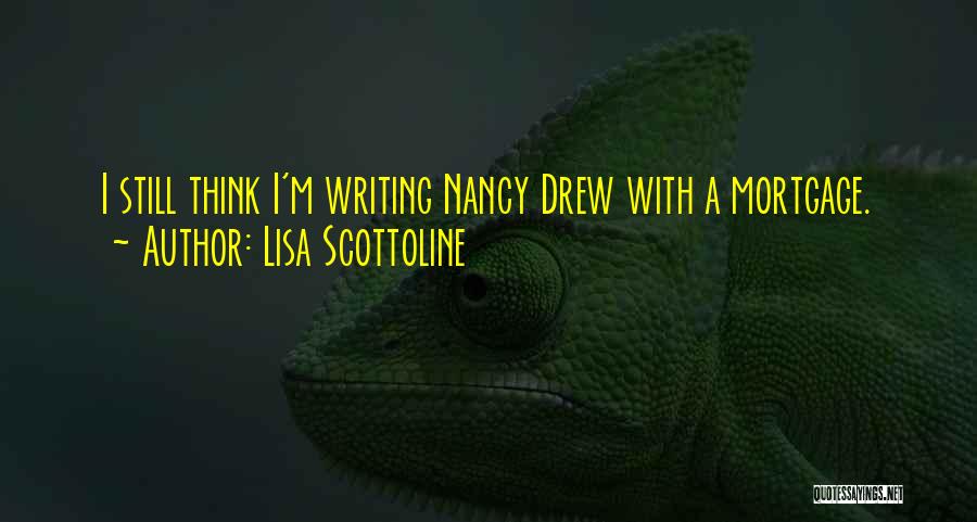 Lisa Scottoline Quotes: I Still Think I'm Writing Nancy Drew With A Mortgage.