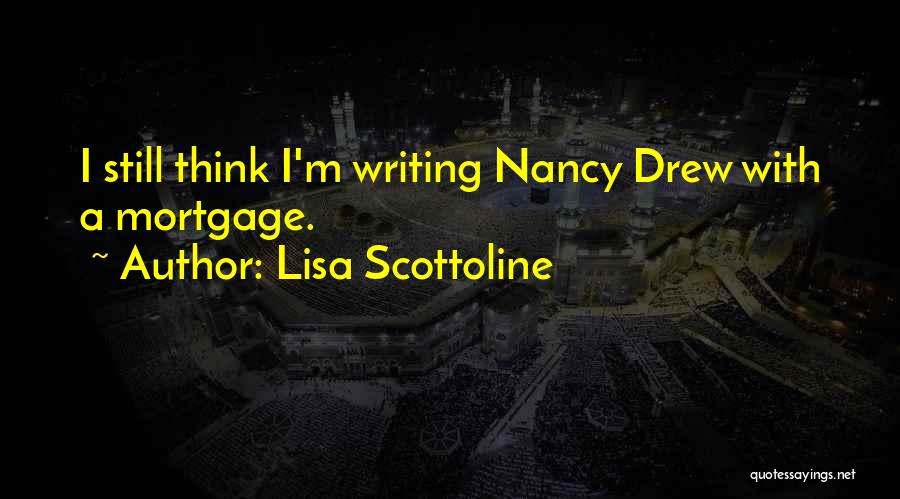 Lisa Scottoline Quotes: I Still Think I'm Writing Nancy Drew With A Mortgage.