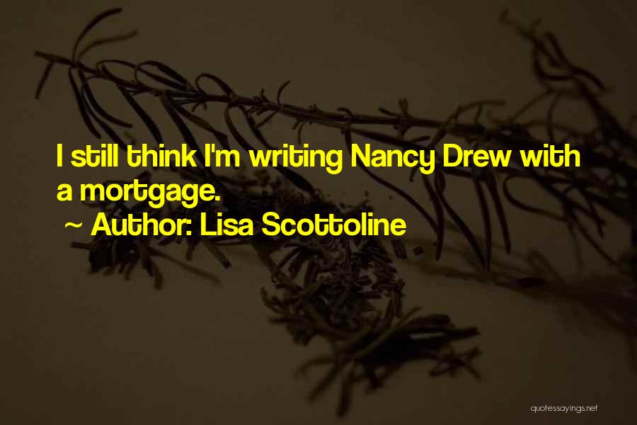 Lisa Scottoline Quotes: I Still Think I'm Writing Nancy Drew With A Mortgage.