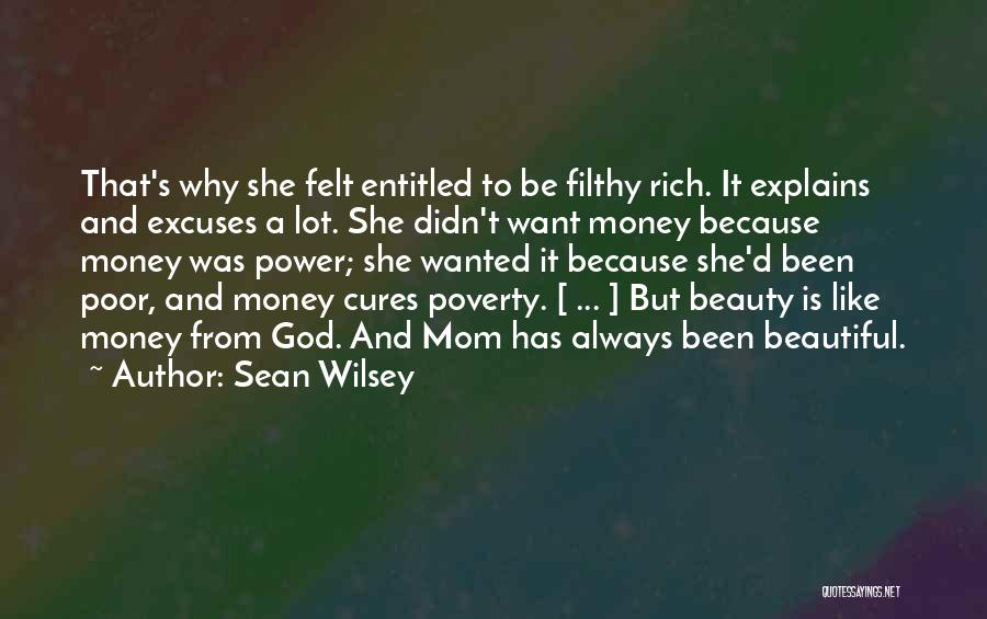 Sean Wilsey Quotes: That's Why She Felt Entitled To Be Filthy Rich. It Explains And Excuses A Lot. She Didn't Want Money Because