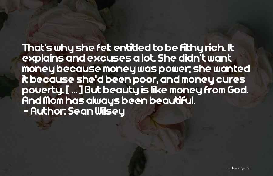 Sean Wilsey Quotes: That's Why She Felt Entitled To Be Filthy Rich. It Explains And Excuses A Lot. She Didn't Want Money Because