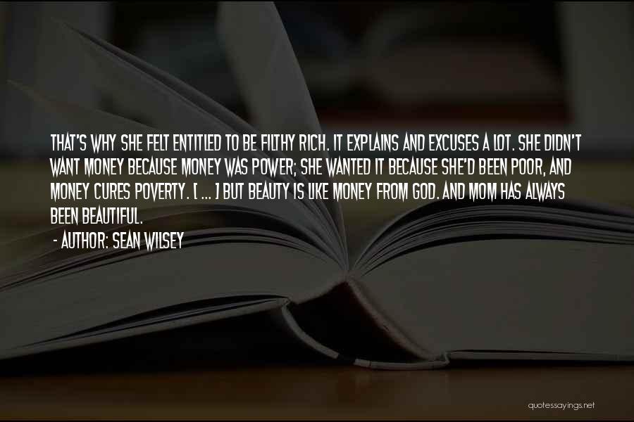 Sean Wilsey Quotes: That's Why She Felt Entitled To Be Filthy Rich. It Explains And Excuses A Lot. She Didn't Want Money Because