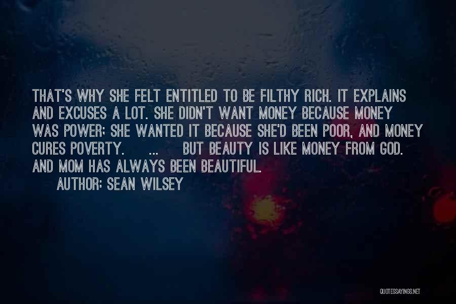 Sean Wilsey Quotes: That's Why She Felt Entitled To Be Filthy Rich. It Explains And Excuses A Lot. She Didn't Want Money Because