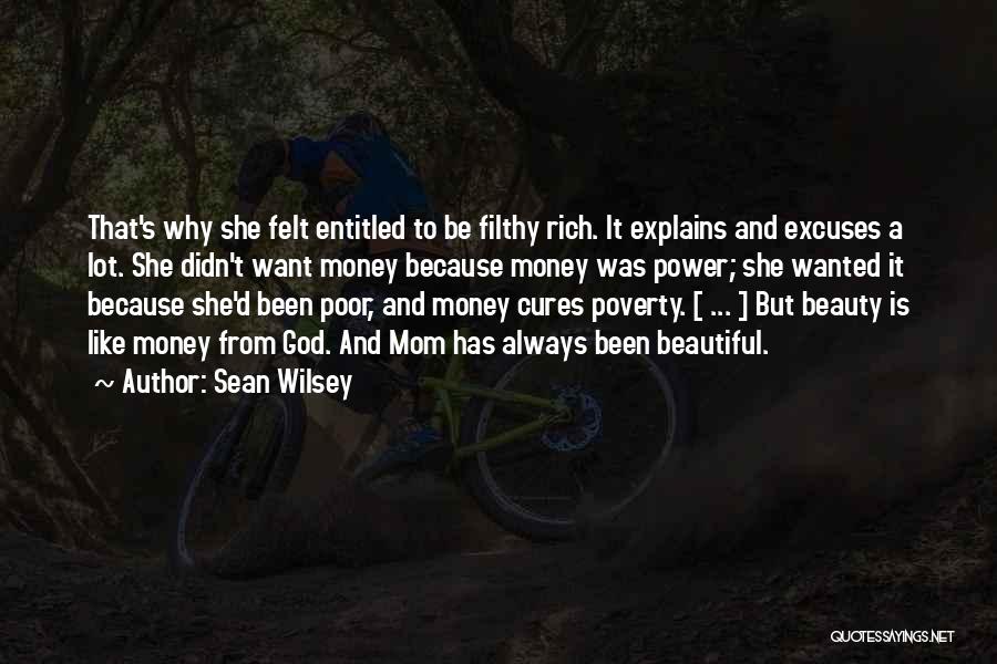 Sean Wilsey Quotes: That's Why She Felt Entitled To Be Filthy Rich. It Explains And Excuses A Lot. She Didn't Want Money Because