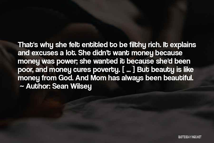 Sean Wilsey Quotes: That's Why She Felt Entitled To Be Filthy Rich. It Explains And Excuses A Lot. She Didn't Want Money Because