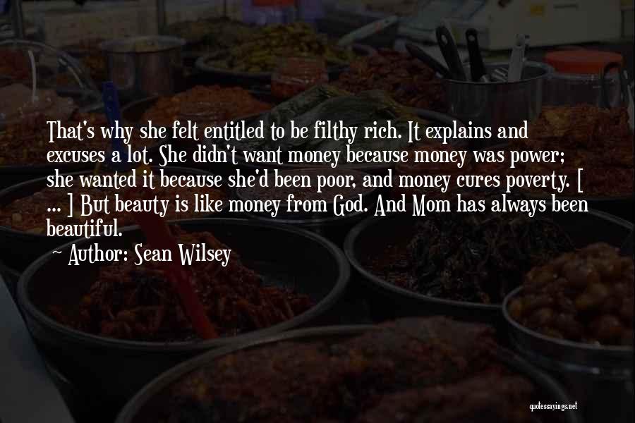 Sean Wilsey Quotes: That's Why She Felt Entitled To Be Filthy Rich. It Explains And Excuses A Lot. She Didn't Want Money Because