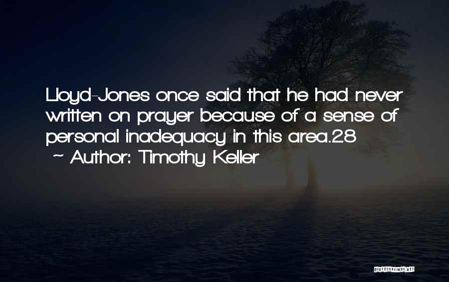 Timothy Keller Quotes: Lloyd-jones Once Said That He Had Never Written On Prayer Because Of A Sense Of Personal Inadequacy In This Area.28