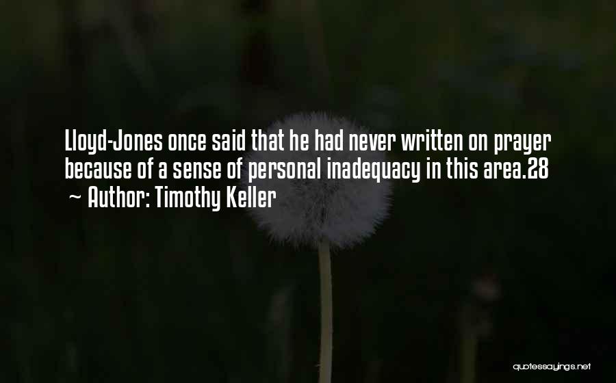 Timothy Keller Quotes: Lloyd-jones Once Said That He Had Never Written On Prayer Because Of A Sense Of Personal Inadequacy In This Area.28