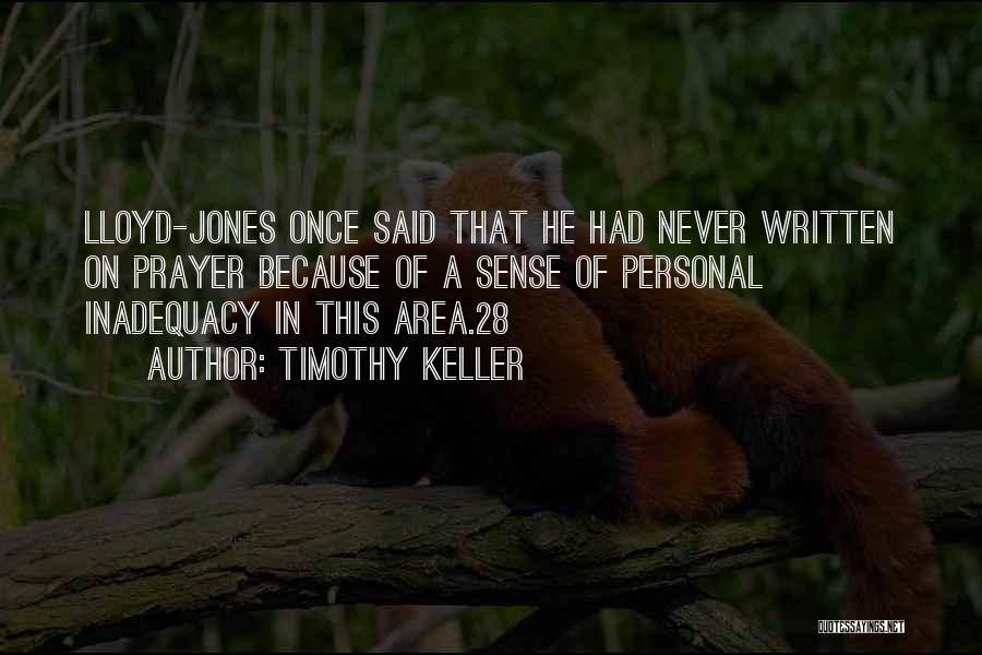 Timothy Keller Quotes: Lloyd-jones Once Said That He Had Never Written On Prayer Because Of A Sense Of Personal Inadequacy In This Area.28
