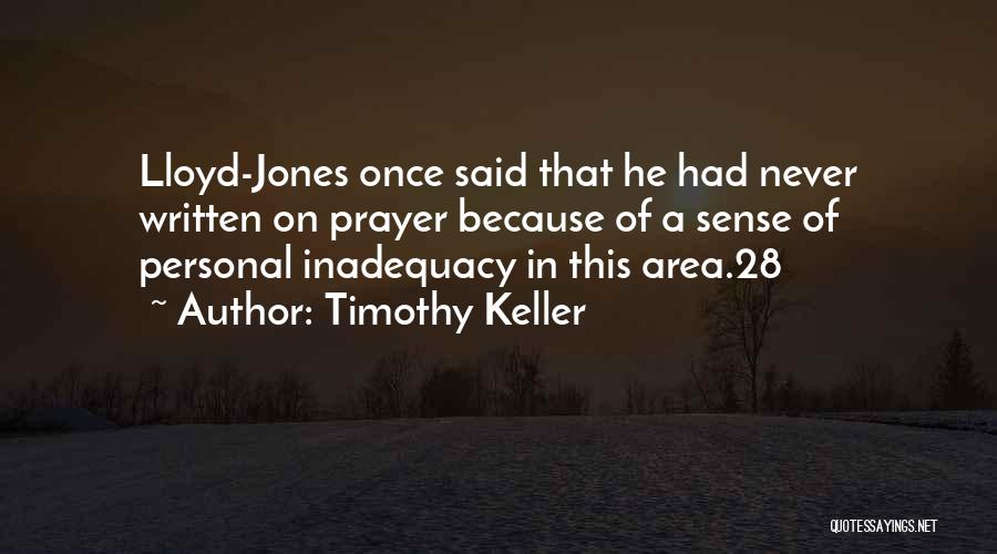 Timothy Keller Quotes: Lloyd-jones Once Said That He Had Never Written On Prayer Because Of A Sense Of Personal Inadequacy In This Area.28