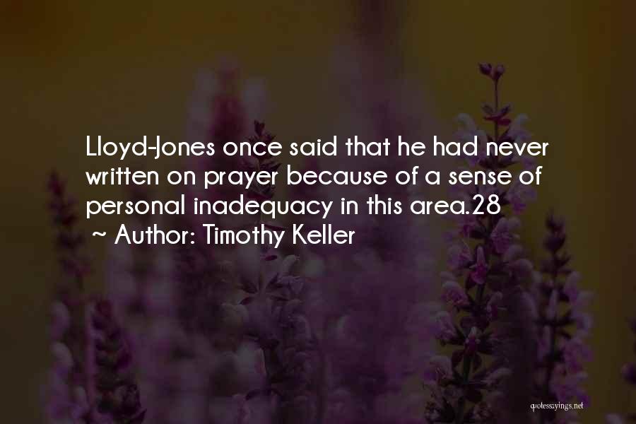 Timothy Keller Quotes: Lloyd-jones Once Said That He Had Never Written On Prayer Because Of A Sense Of Personal Inadequacy In This Area.28