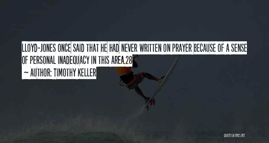 Timothy Keller Quotes: Lloyd-jones Once Said That He Had Never Written On Prayer Because Of A Sense Of Personal Inadequacy In This Area.28