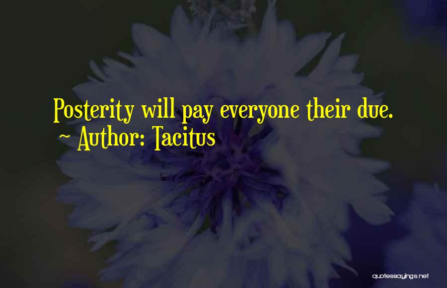 Tacitus Quotes: Posterity Will Pay Everyone Their Due.