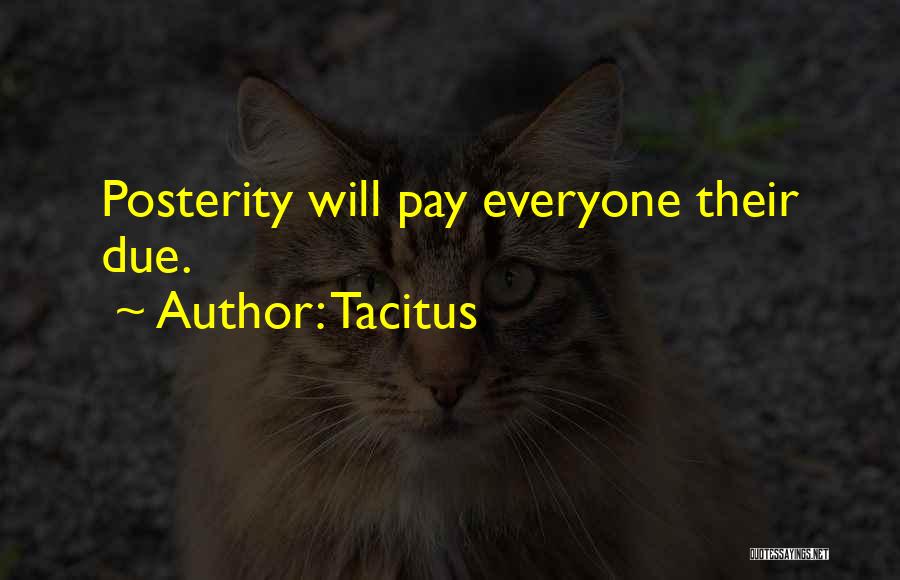 Tacitus Quotes: Posterity Will Pay Everyone Their Due.