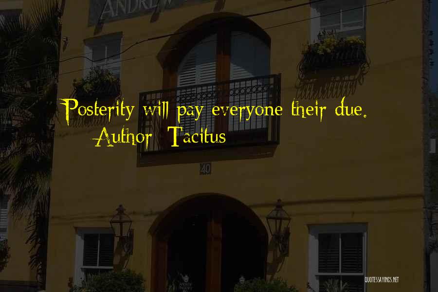 Tacitus Quotes: Posterity Will Pay Everyone Their Due.