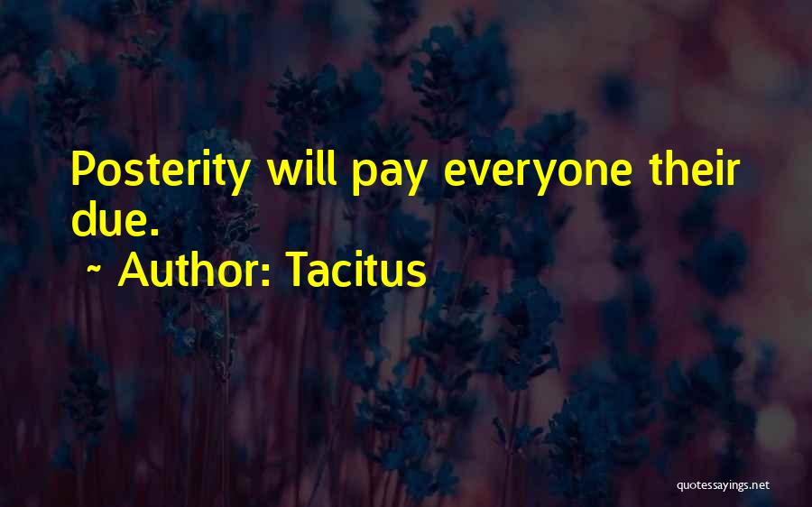 Tacitus Quotes: Posterity Will Pay Everyone Their Due.