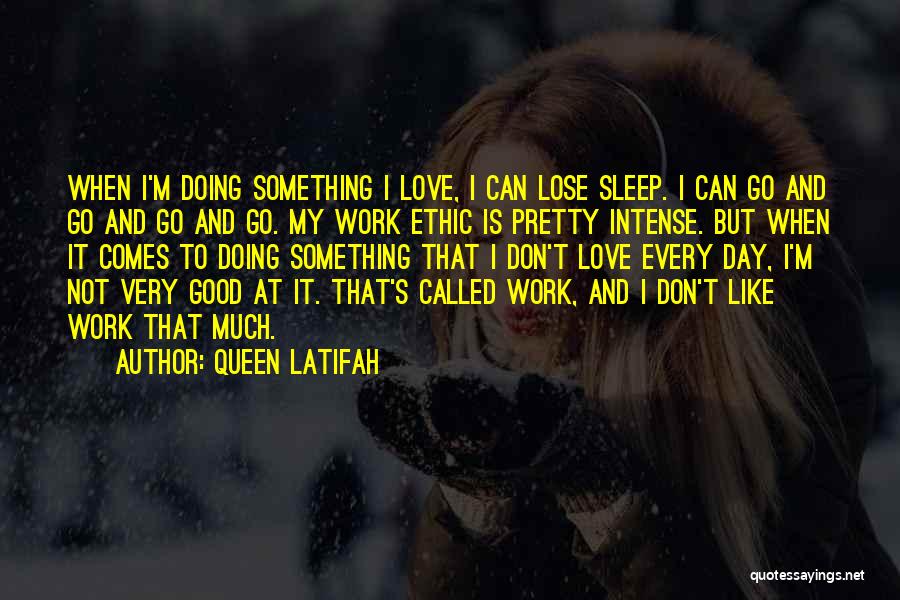 Queen Latifah Quotes: When I'm Doing Something I Love, I Can Lose Sleep. I Can Go And Go And Go And Go. My