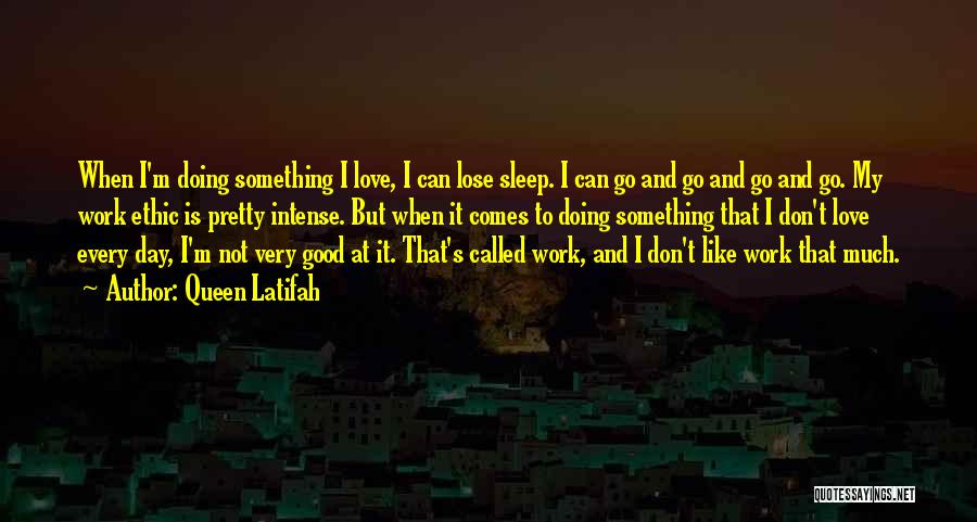 Queen Latifah Quotes: When I'm Doing Something I Love, I Can Lose Sleep. I Can Go And Go And Go And Go. My