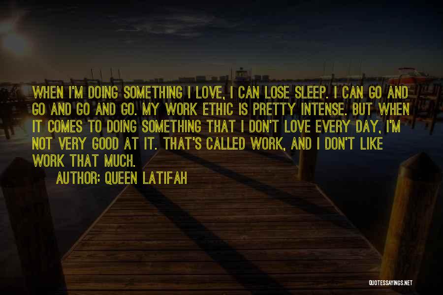 Queen Latifah Quotes: When I'm Doing Something I Love, I Can Lose Sleep. I Can Go And Go And Go And Go. My