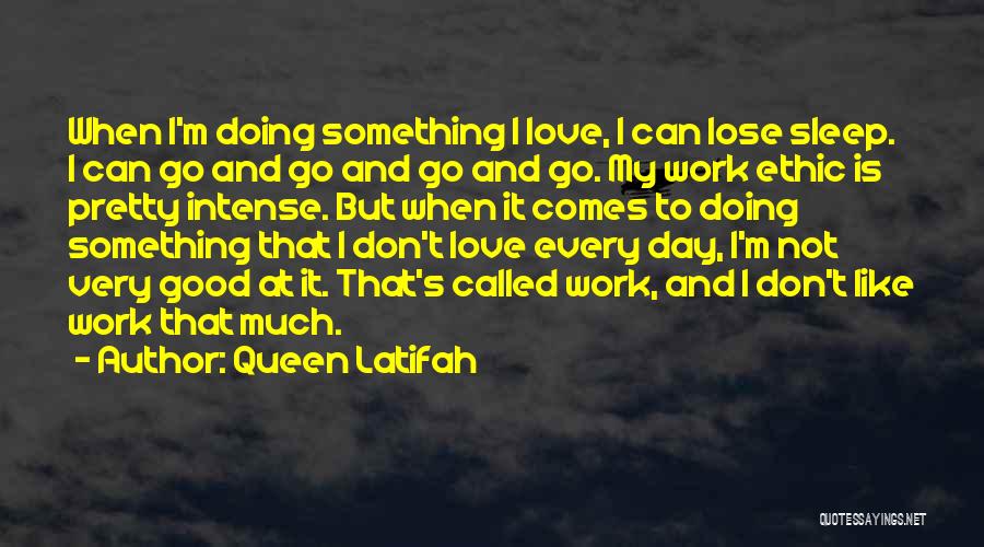 Queen Latifah Quotes: When I'm Doing Something I Love, I Can Lose Sleep. I Can Go And Go And Go And Go. My