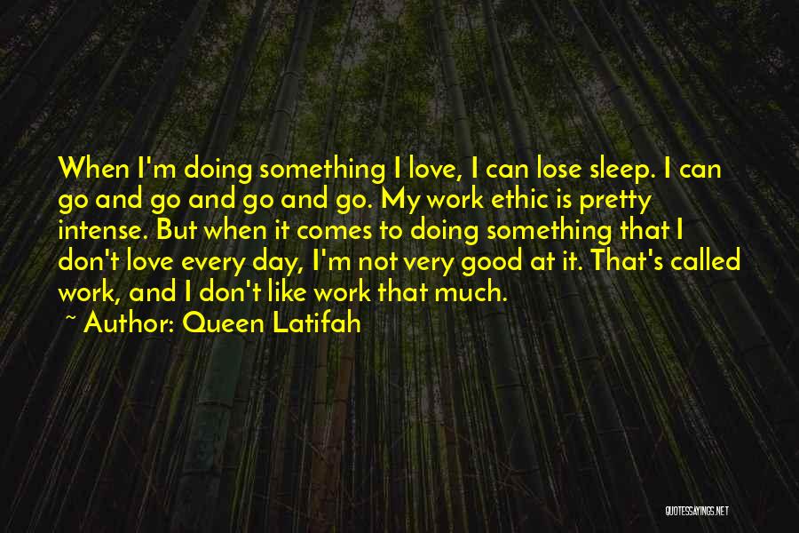 Queen Latifah Quotes: When I'm Doing Something I Love, I Can Lose Sleep. I Can Go And Go And Go And Go. My