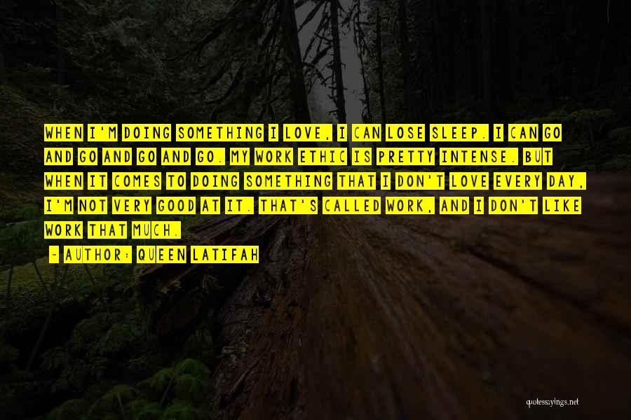 Queen Latifah Quotes: When I'm Doing Something I Love, I Can Lose Sleep. I Can Go And Go And Go And Go. My