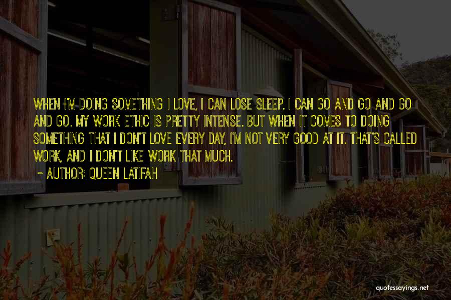 Queen Latifah Quotes: When I'm Doing Something I Love, I Can Lose Sleep. I Can Go And Go And Go And Go. My