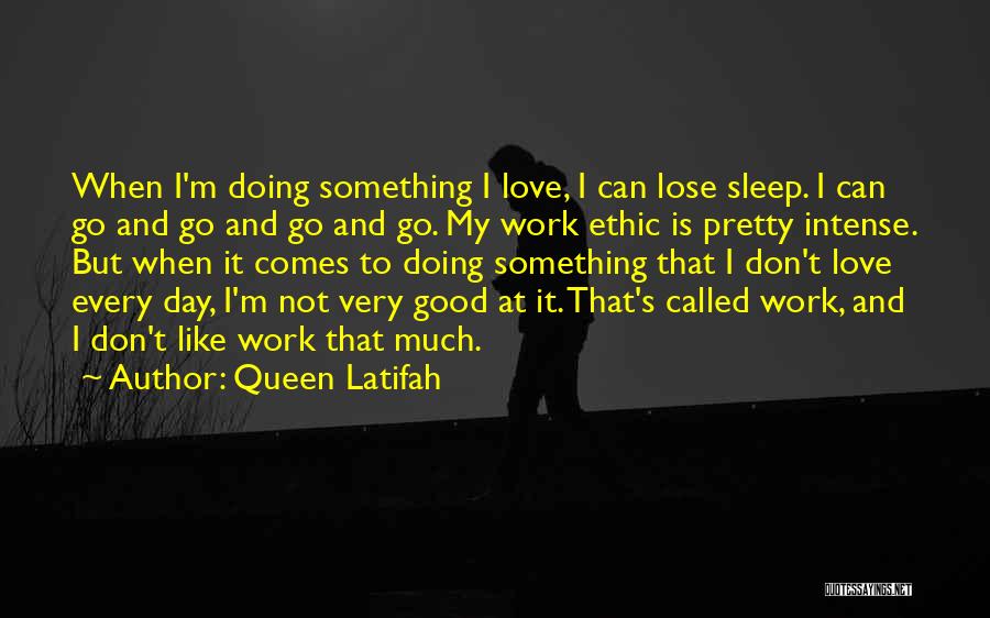 Queen Latifah Quotes: When I'm Doing Something I Love, I Can Lose Sleep. I Can Go And Go And Go And Go. My