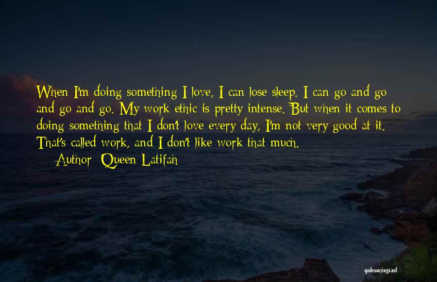 Queen Latifah Quotes: When I'm Doing Something I Love, I Can Lose Sleep. I Can Go And Go And Go And Go. My