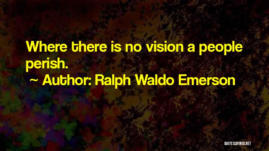 Ralph Waldo Emerson Quotes: Where There Is No Vision A People Perish.