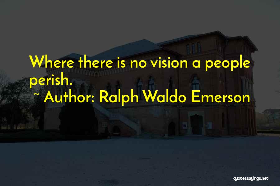Ralph Waldo Emerson Quotes: Where There Is No Vision A People Perish.