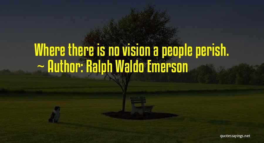 Ralph Waldo Emerson Quotes: Where There Is No Vision A People Perish.