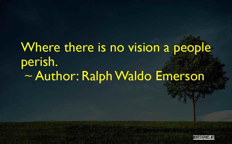 Ralph Waldo Emerson Quotes: Where There Is No Vision A People Perish.