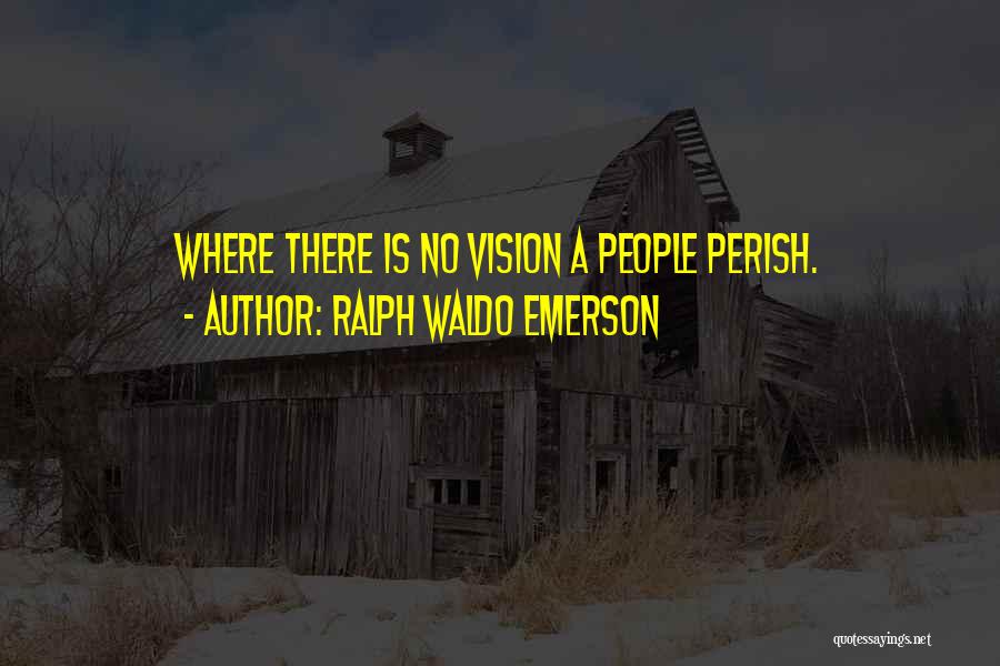 Ralph Waldo Emerson Quotes: Where There Is No Vision A People Perish.