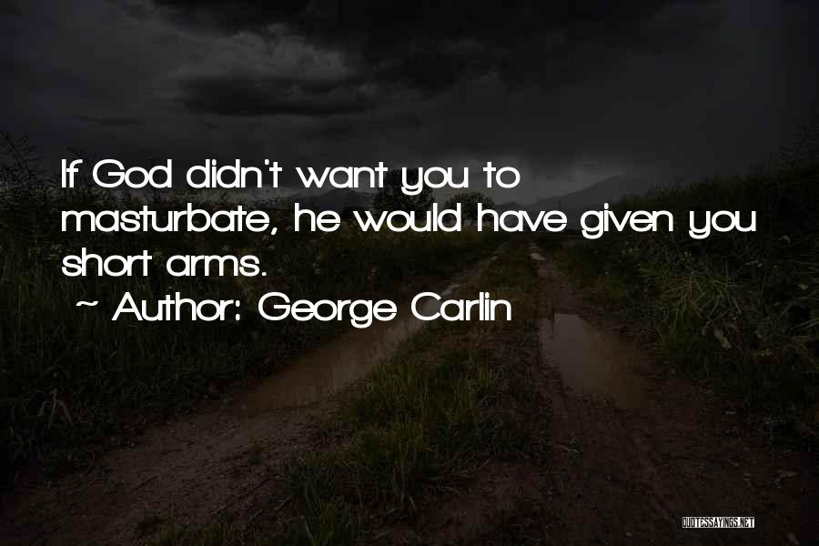 George Carlin Quotes: If God Didn't Want You To Masturbate, He Would Have Given You Short Arms.