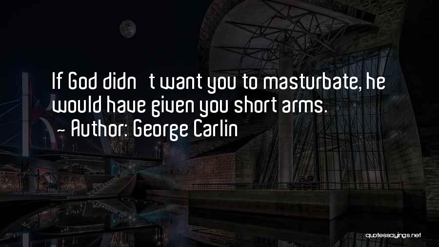 George Carlin Quotes: If God Didn't Want You To Masturbate, He Would Have Given You Short Arms.