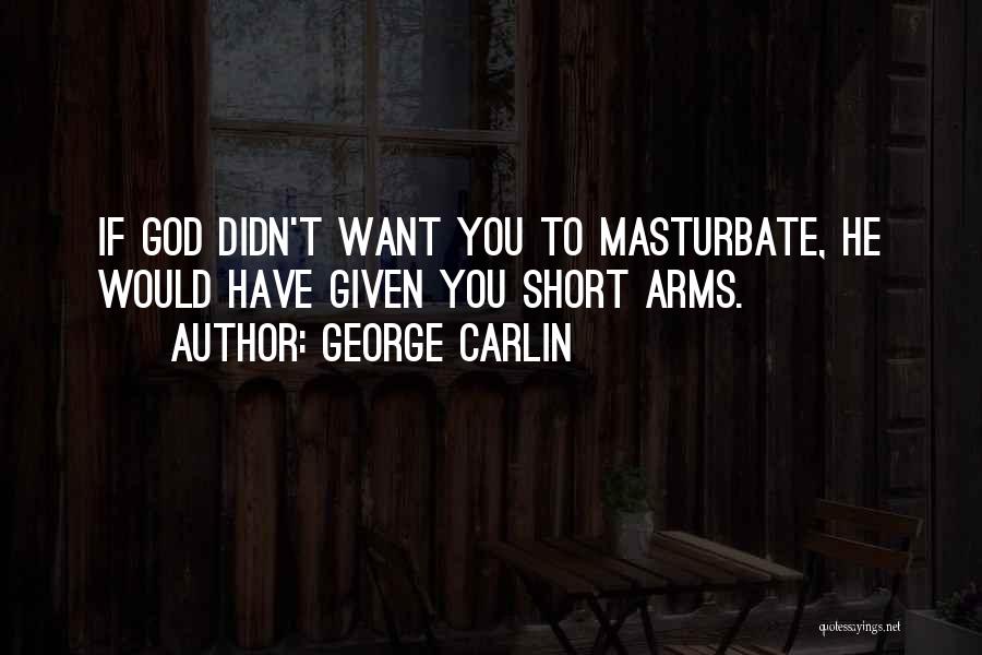 George Carlin Quotes: If God Didn't Want You To Masturbate, He Would Have Given You Short Arms.
