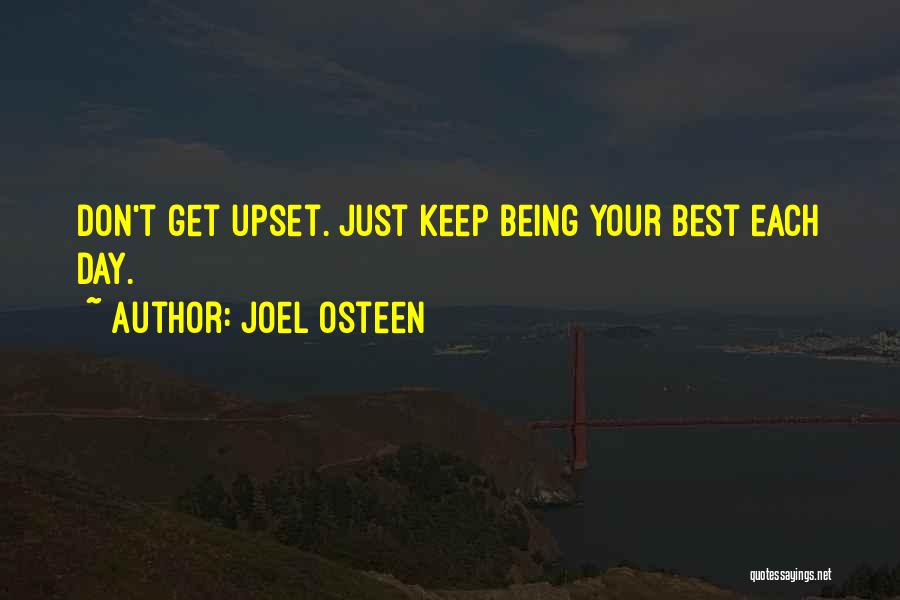 Joel Osteen Quotes: Don't Get Upset. Just Keep Being Your Best Each Day.