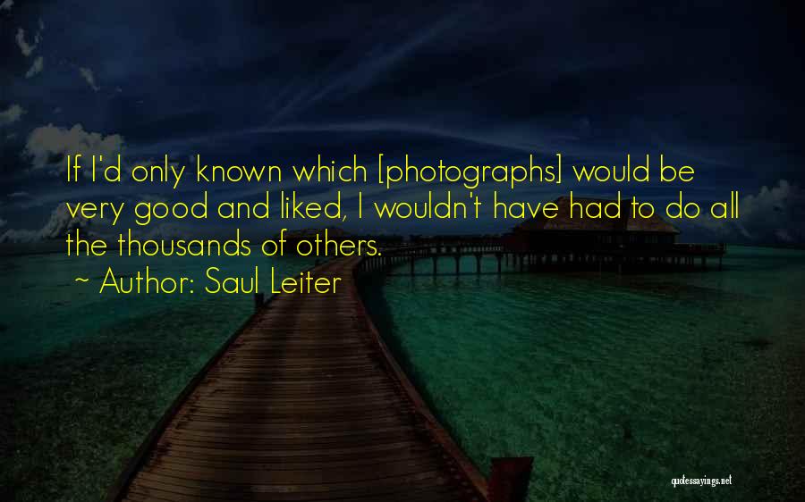 Saul Leiter Quotes: If I'd Only Known Which [photographs] Would Be Very Good And Liked, I Wouldn't Have Had To Do All The