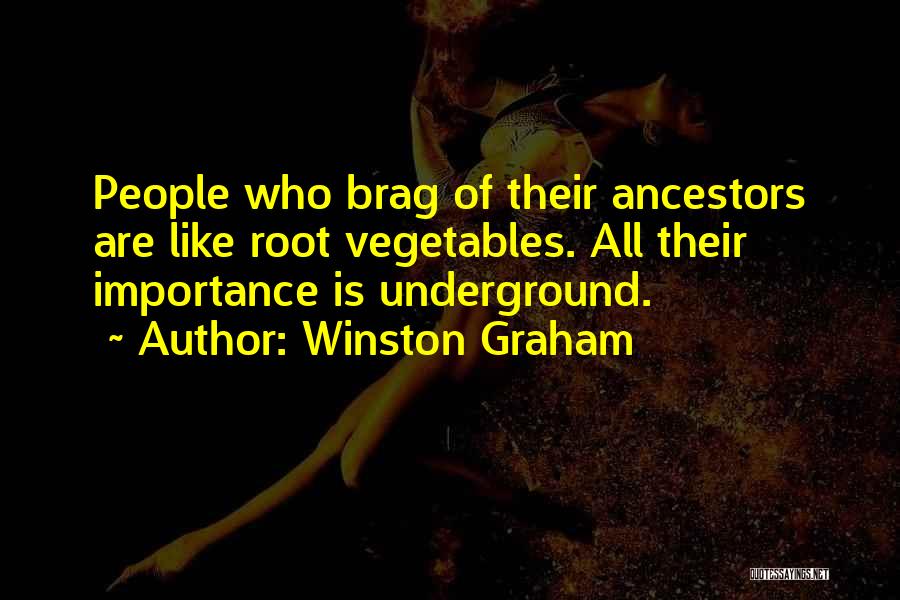 Winston Graham Quotes: People Who Brag Of Their Ancestors Are Like Root Vegetables. All Their Importance Is Underground.