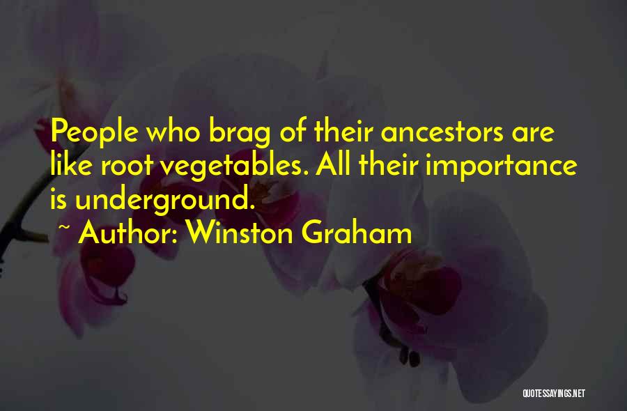 Winston Graham Quotes: People Who Brag Of Their Ancestors Are Like Root Vegetables. All Their Importance Is Underground.