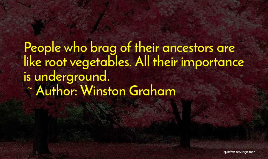 Winston Graham Quotes: People Who Brag Of Their Ancestors Are Like Root Vegetables. All Their Importance Is Underground.