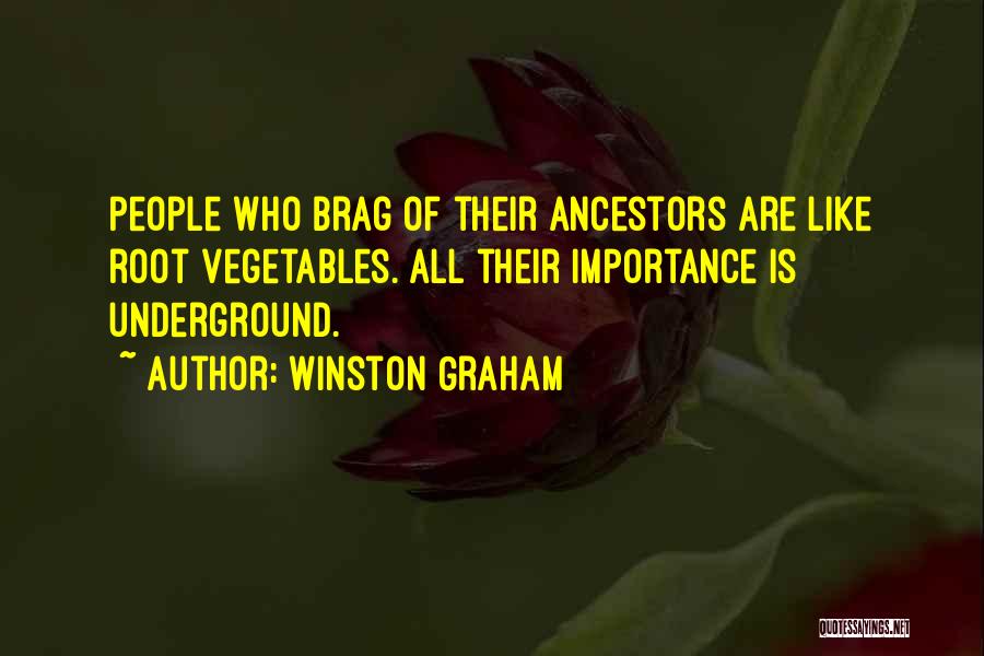 Winston Graham Quotes: People Who Brag Of Their Ancestors Are Like Root Vegetables. All Their Importance Is Underground.