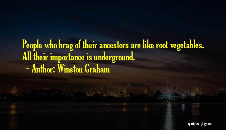 Winston Graham Quotes: People Who Brag Of Their Ancestors Are Like Root Vegetables. All Their Importance Is Underground.