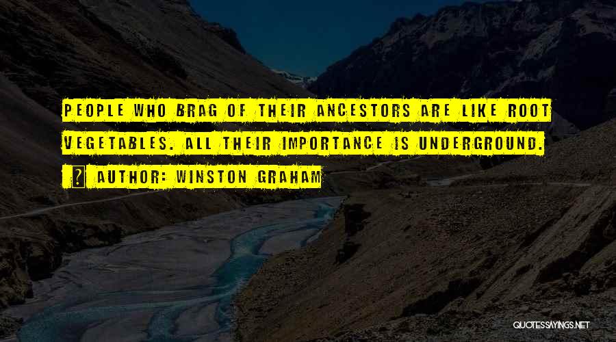 Winston Graham Quotes: People Who Brag Of Their Ancestors Are Like Root Vegetables. All Their Importance Is Underground.